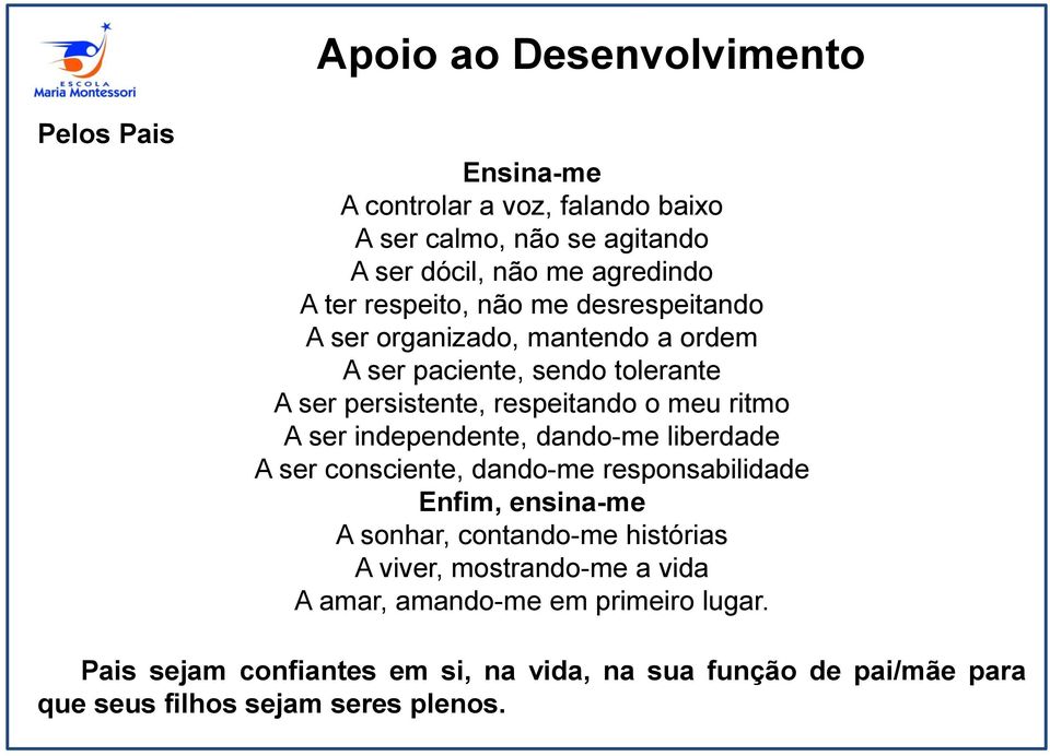 ser independente, dando-me liberdade A ser consciente, dando-me responsabilidade Enfim, ensina-me A sonhar, contando-me histórias A viver,