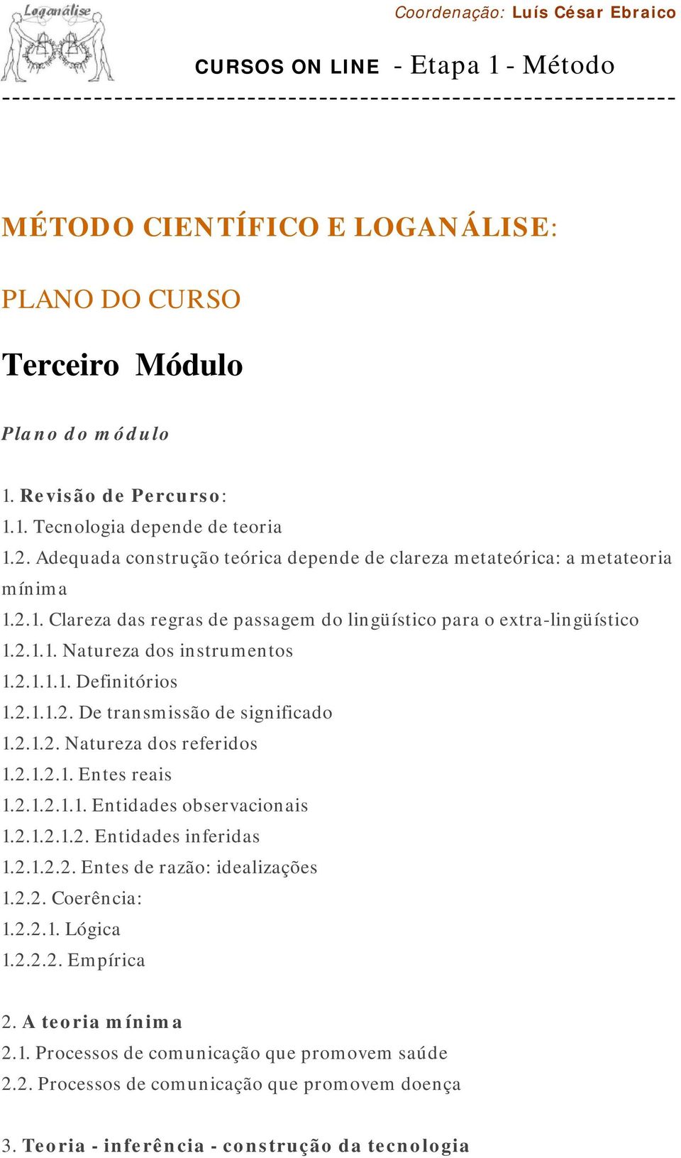 2.1.1.2. De transmissão de significado 1.2.1.2. Natureza dos referidos 1.2.1.2.1. Entes reais 1.2.1.2.1.1. Entidades observacionais 1.2.1.2.1.2. Entidades inferidas 1.2.1.2.2. Entes de razão: idealizações 1.