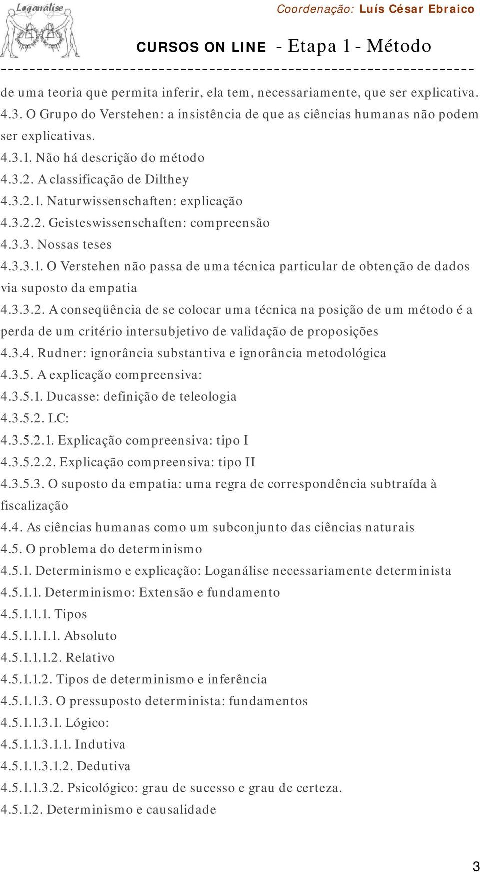 3.3.2. A conseqüência de se colocar uma técnica na posição de um método é a perda de um critério intersubjetivo de validação de proposições 4.