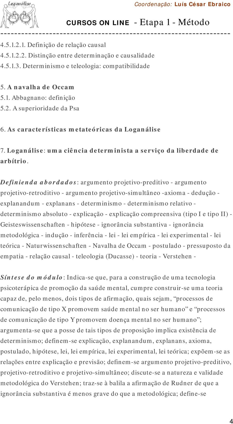 Definienda abordados: argumento projetivo-preditivo - argumento projetivo-retroditivo - argumento projetivo-simultâneo -axioma - dedução - explanandum - explanans - determinismo - determinismo