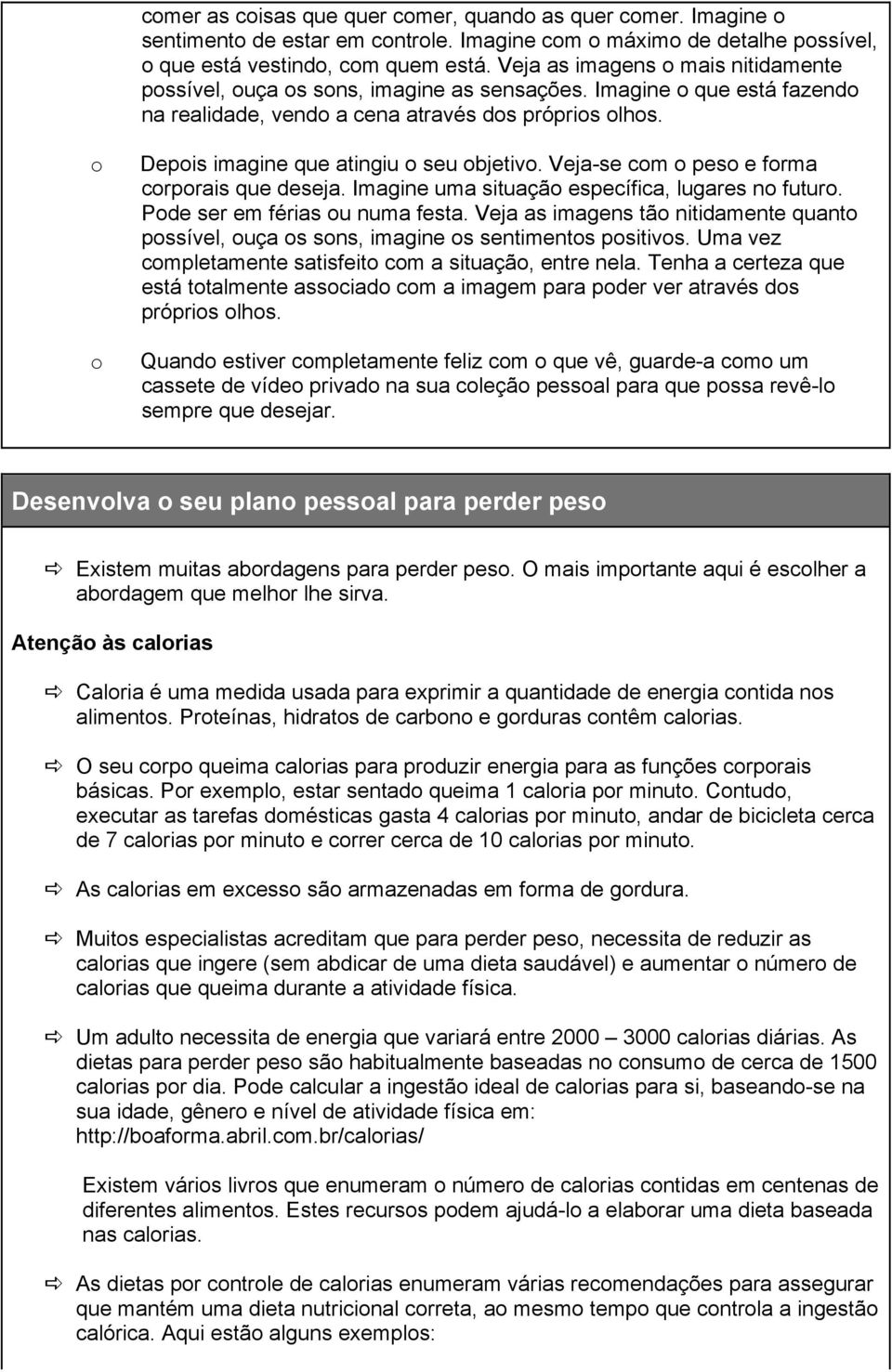 Veja-se cm pes e frma crprais que deseja. Imagine uma situaçã específica, lugares n futur. Pde ser em férias u numa festa.