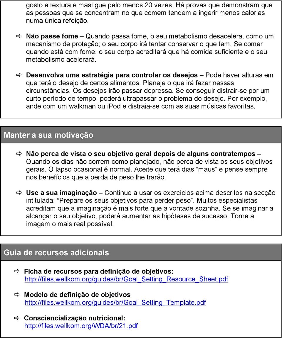 Se cmer quand está cm fme, seu crp acreditará que há cmida suficiente e seu metablism acelerará. a Desenvlva uma estratégia para cntrlar s desejs Pde haver alturas em que terá desej de certs aliments.