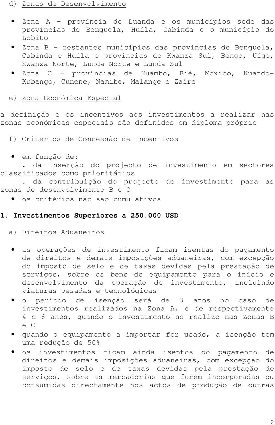 Económica Especial a definição e os incentivos aos investimentos a realizar nas zonas económicas especiais são definidos em diploma próprio f) Critérios de Concessão de Incentivos em função de:.