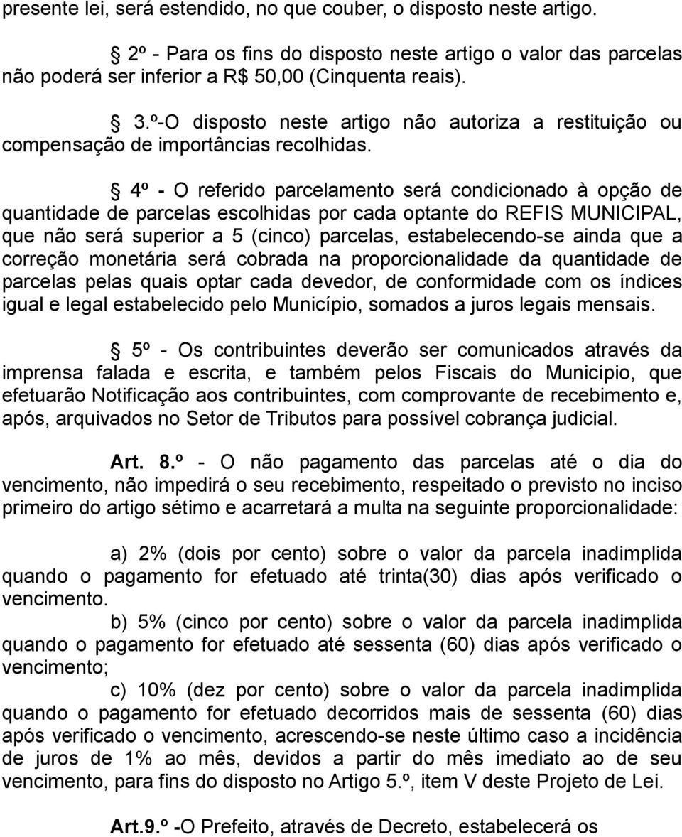 4º - O referido parcelamento será condicionado à opção de quantidade de parcelas escolhidas por cada optante do REFIS MUNICIPAL, que não será superior a 5 (cinco) parcelas, estabelecendo-se ainda que