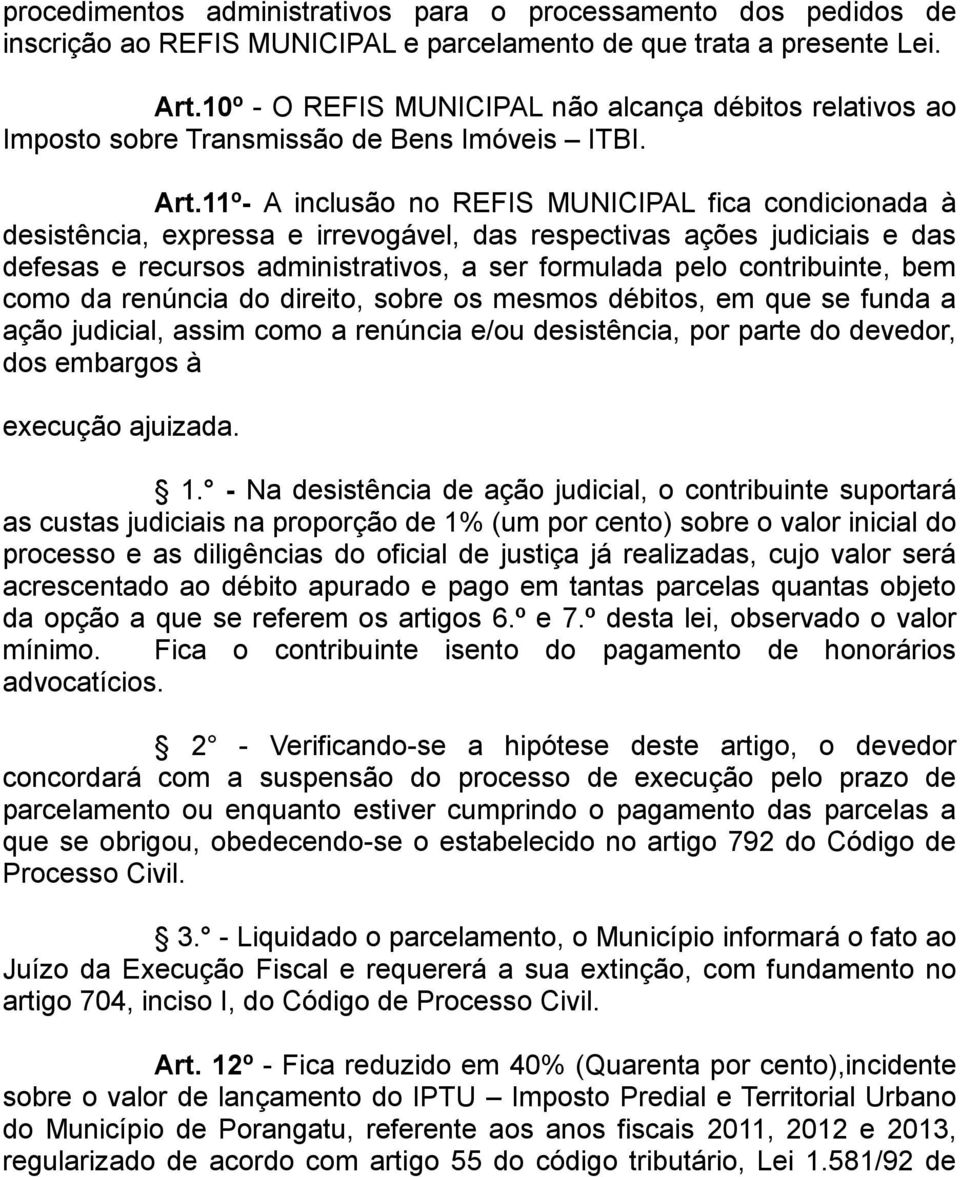 11º- A inclusão no REFIS MUNICIPAL fica condicionada à desistência, expressa e irrevogável, das respectivas ações judiciais e das defesas e recursos administrativos, a ser formulada pelo