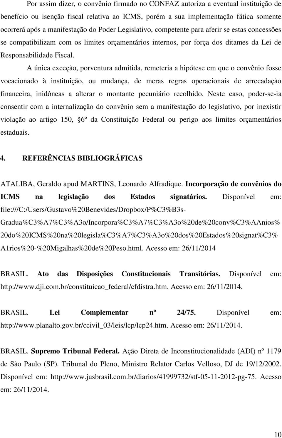 A única exceção, porventura admitida, remeteria a hipótese em que o convênio fosse vocacionado à instituição, ou mudança, de meras regras operacionais de arrecadação financeira, inidôneas a alterar o