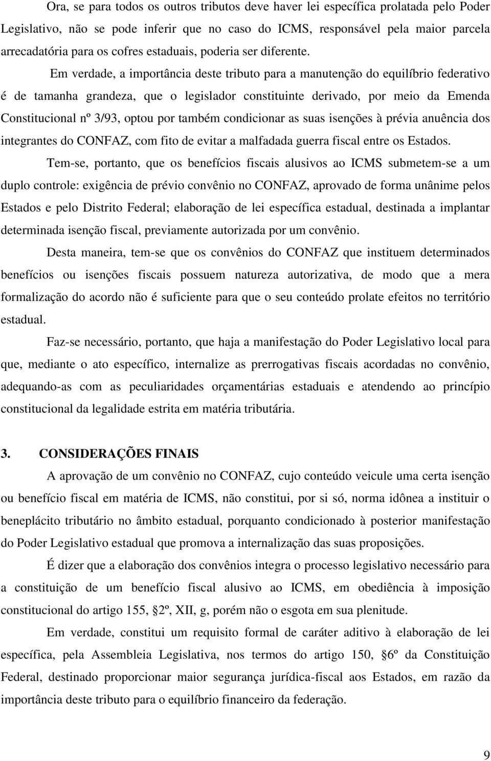 Em verdade, a importância deste tributo para a manutenção do equilíbrio federativo é de tamanha grandeza, que o legislador constituinte derivado, por meio da Emenda Constitucional nº 3/93, optou por