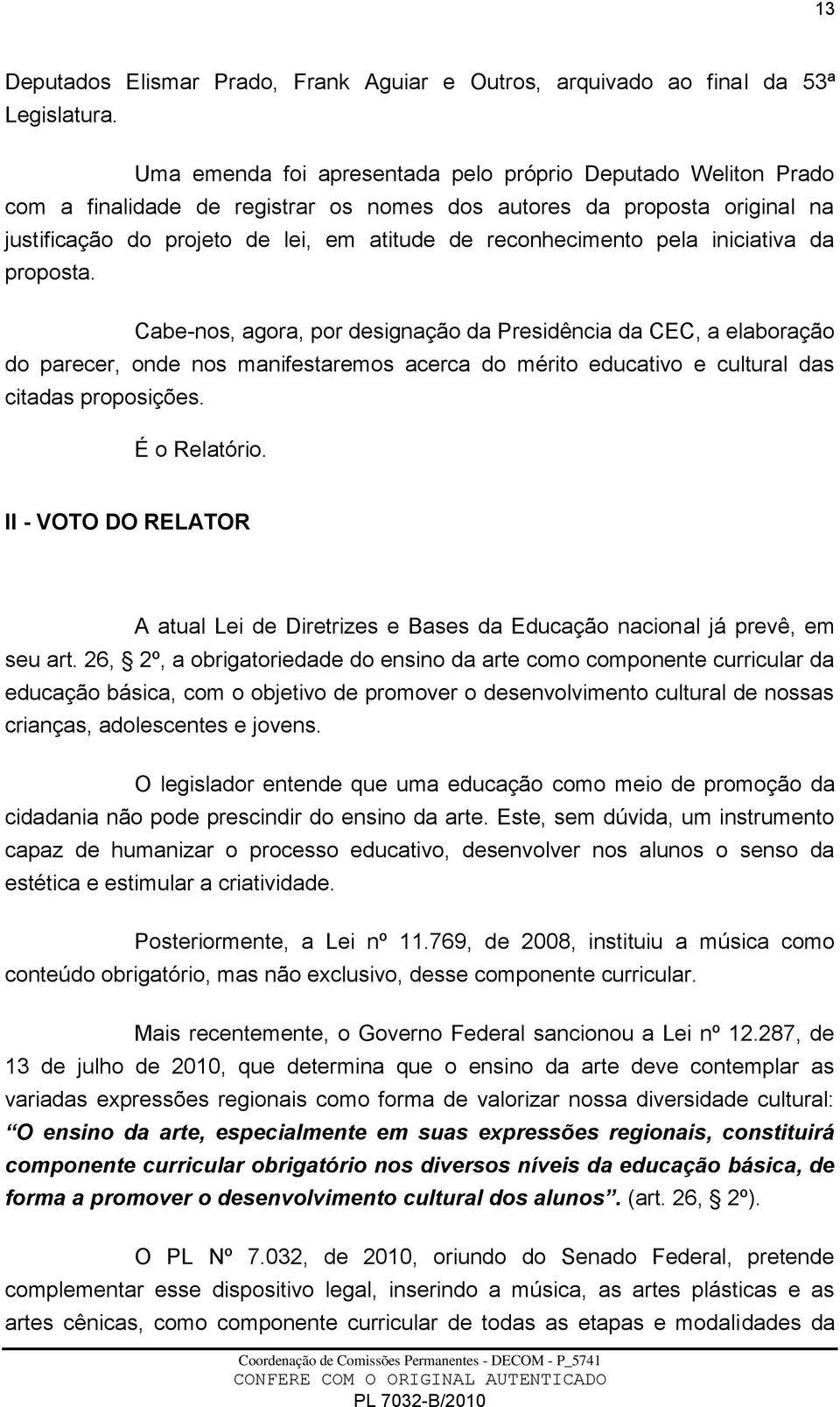 pela iniciativa da proposta. Cabe-nos, agora, por designação da Presidência da CEC, a elaboração do parecer, onde nos manifestaremos acerca do mérito educativo e cultural das citadas proposições.