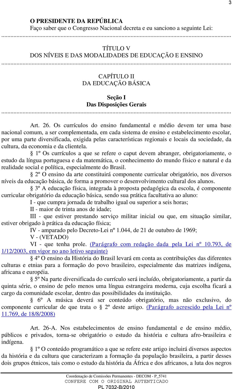 Os currículos do ensino fundamental e médio devem ter uma base nacional comum, a ser complementada, em cada sistema de ensino e estabelecimento escolar, por uma parte diversificada, exigida pelas