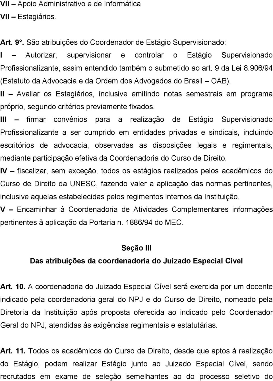 906/94 (Estatuto da Advocacia e da Ordem dos Advogados do Brasil OAB). II Avaliar os Estagiários, inclusive emitindo notas semestrais em programa próprio, segundo critérios previamente fixados.