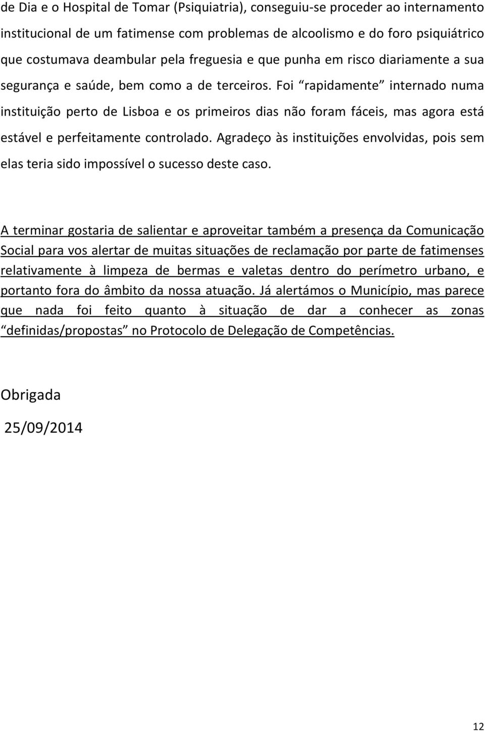 Foi rapidamente internado numa instituição perto de Lisboa e os primeiros dias não foram fáceis, mas agora está estável e perfeitamente controlado.