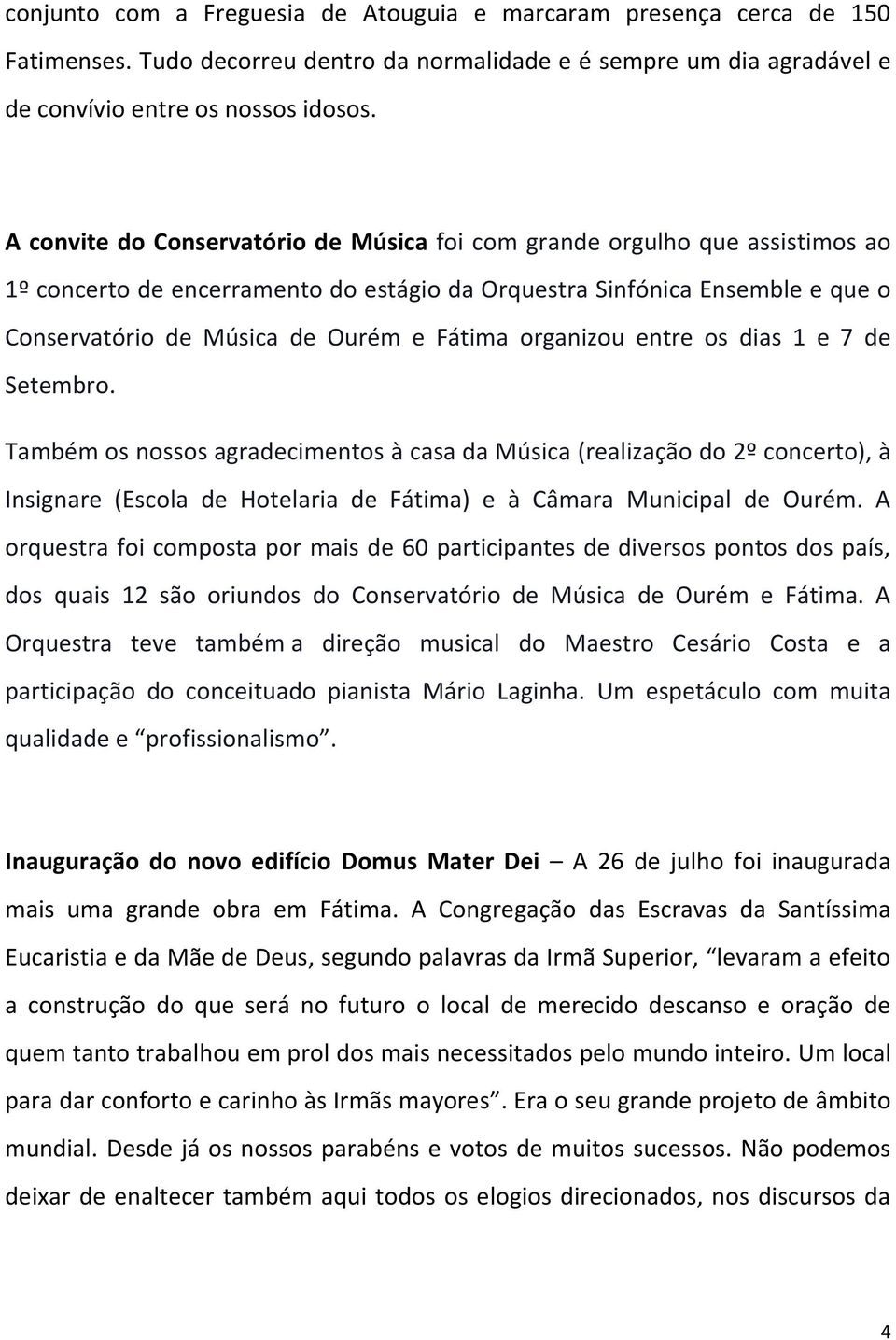 organizou entre os dias 1 e 7 de Setembro. Também os nossos agradecimentos à casa da Música (realização do 2º concerto), à Insignare (Escola de Hotelaria de Fátima) e à Câmara Municipal de Ourém.