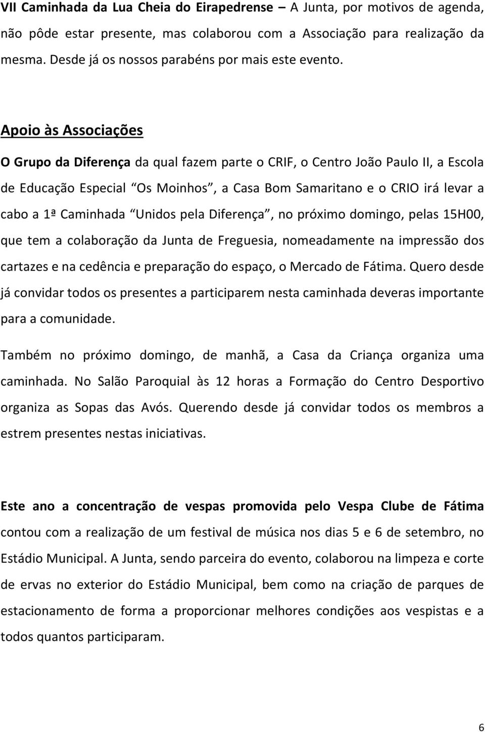 Apoio às Associações O Grupo da Diferença da qual fazem parte o CRIF, o Centro João Paulo II, a Escola de Educação Especial Os Moinhos, a Casa Bom Samaritano e o CRIO irá levar a cabo a 1ª Caminhada