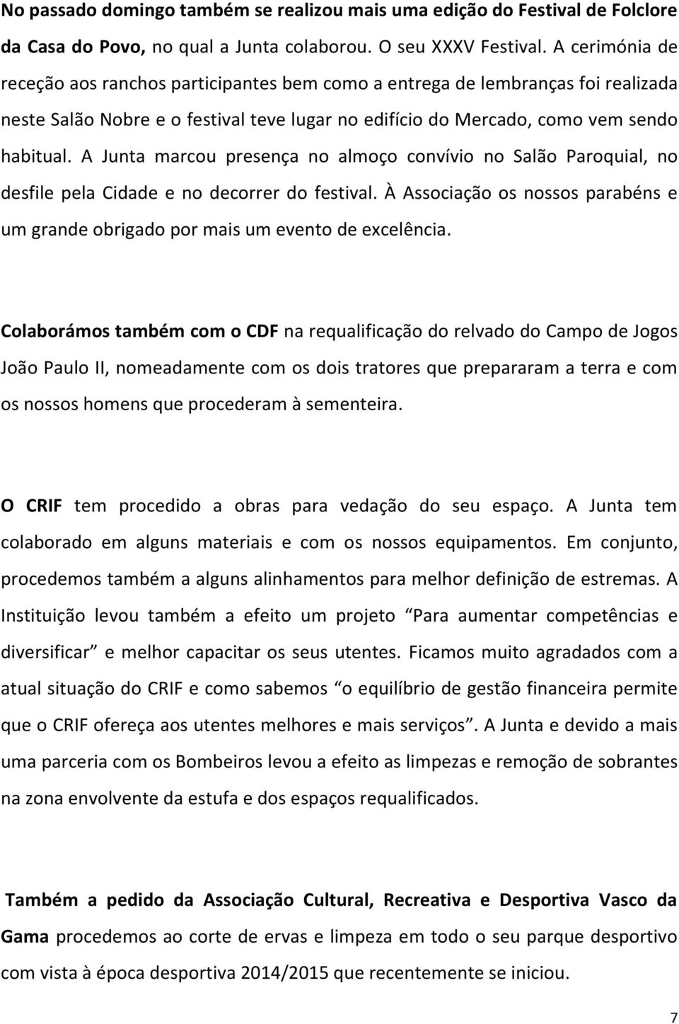 A Junta marcou presença no almoço convívio no Salão Paroquial, no desfile pela Cidade e no decorrer do festival. À Associação os nossos parabéns e um grande obrigado por mais um evento de excelência.