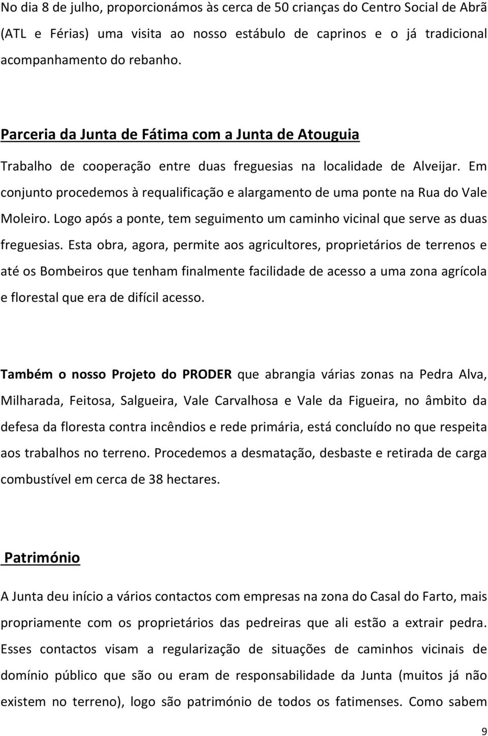 Em conjunto procedemos à requalificação e alargamento de uma ponte na Rua do Vale Moleiro. Logo após a ponte, tem seguimento um caminho vicinal que serve as duas freguesias.