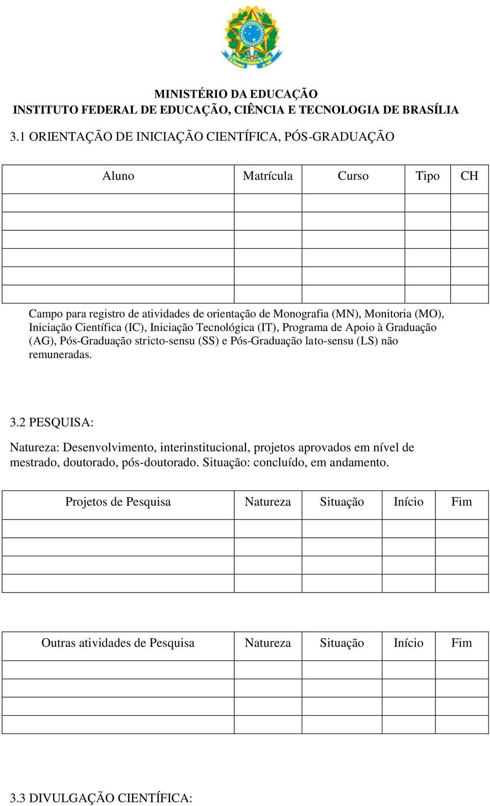 lato-sensu (LS) não remuneradas. 3.2 PESQUISA: Natureza: Desenvolvimento, interinstitucional, projetos aprovados em nível de mestrado, doutorado, pós-doutorado.