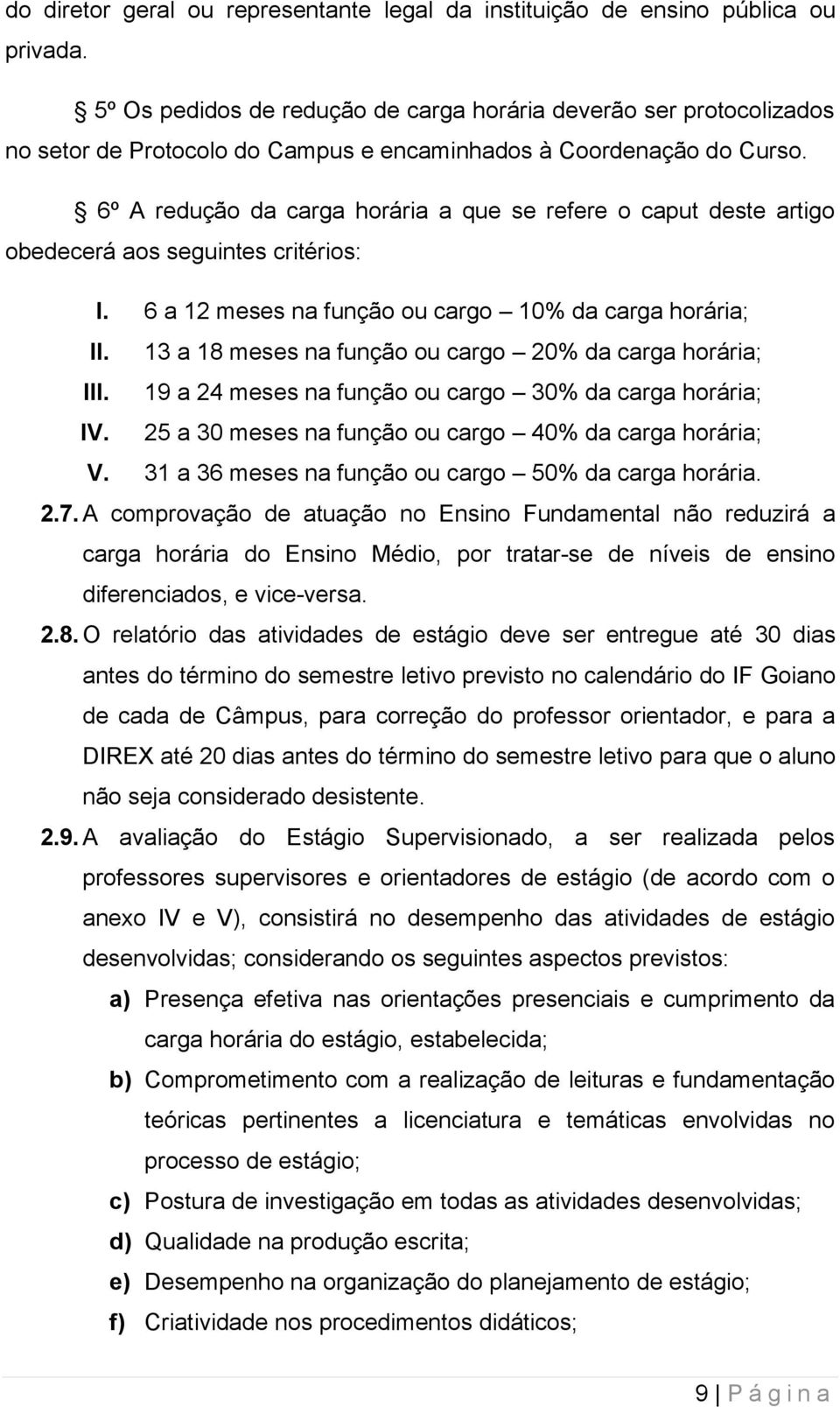 6º A redução da carga horária a que se refere o caput deste artigo obedecerá aos seguintes critérios: I. 6 a 12 meses na função ou cargo 10% da carga horária; II.