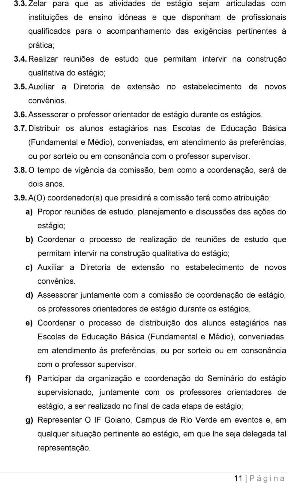 Assessorar o professor orientador de estágio durante os estágios. 3.7.