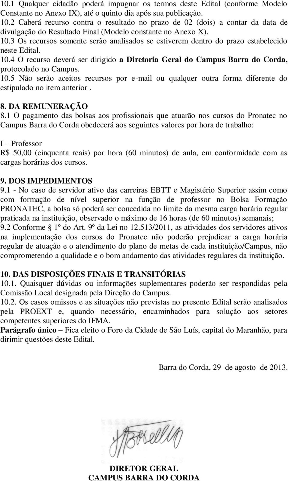 3 Os recursos somente serão analisados se estiverem dentro do prazo estabelecido neste Edital. 10.