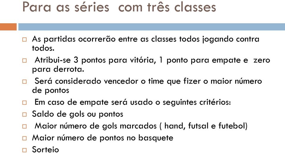 Será considerado vencedor o time que fizer o maior número de pontos Em caso de empate será usado o