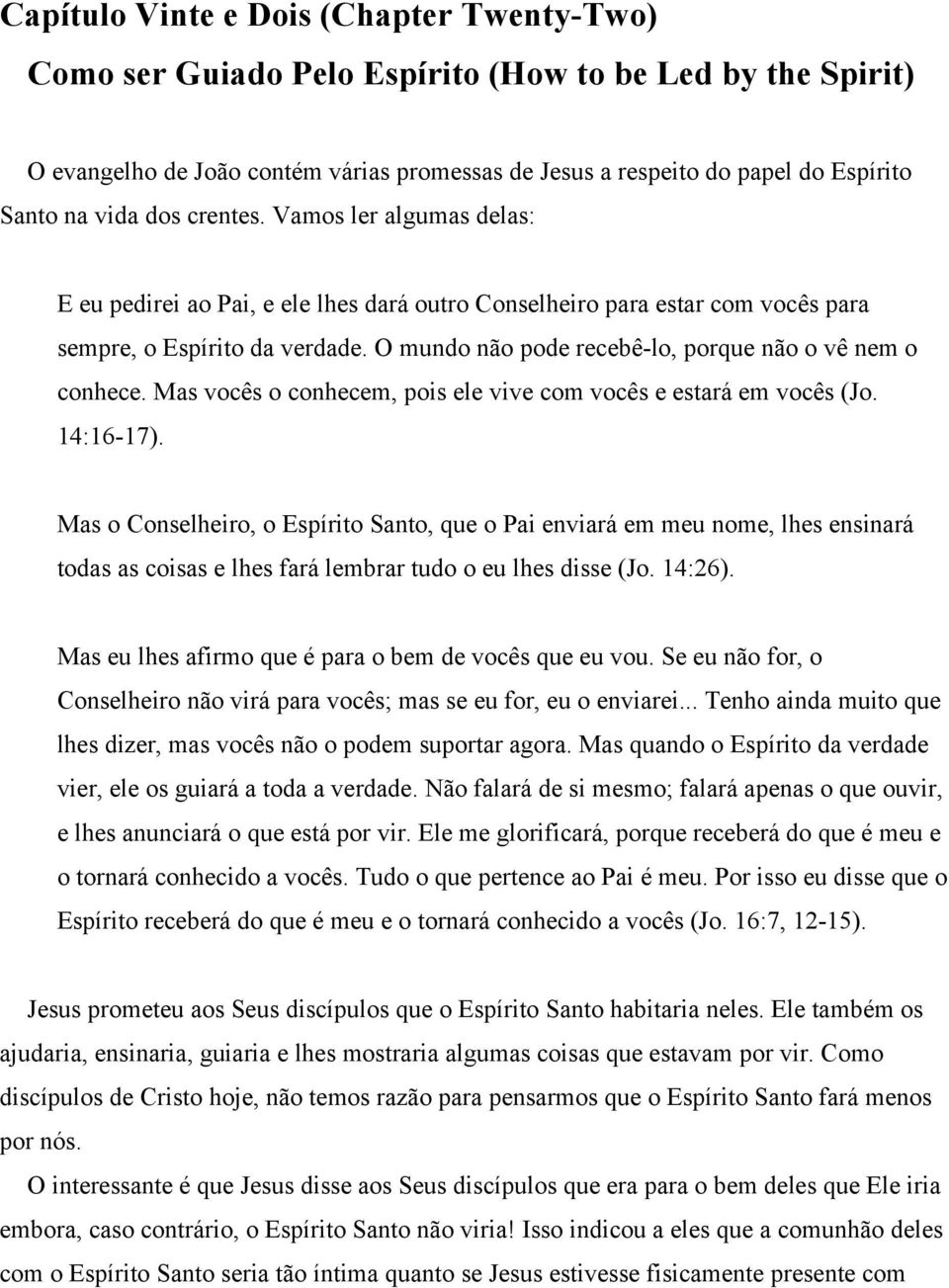 O mundo não pode recebê-lo, porque não o vê nem o conhece. Mas vocês o conhecem, pois ele vive com vocês e estará em vocês (Jo. 14:16-17).