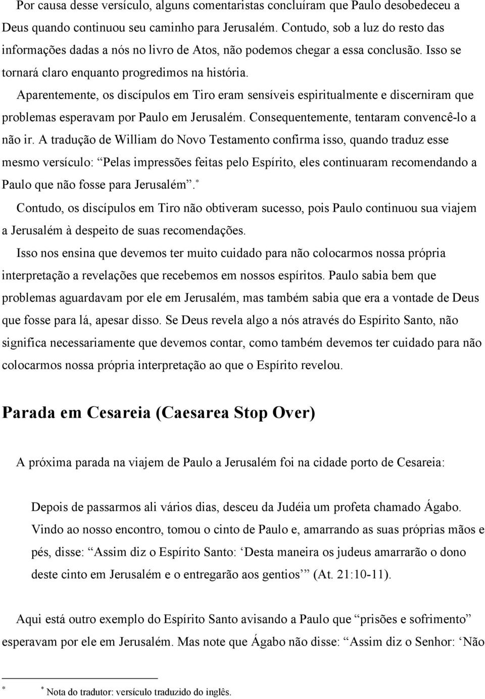 Aparentemente, os discípulos em Tiro eram sensíveis espiritualmente e discerniram que problemas esperavam por Paulo em Jerusalém. Consequentemente, tentaram convencê-lo a não ir.