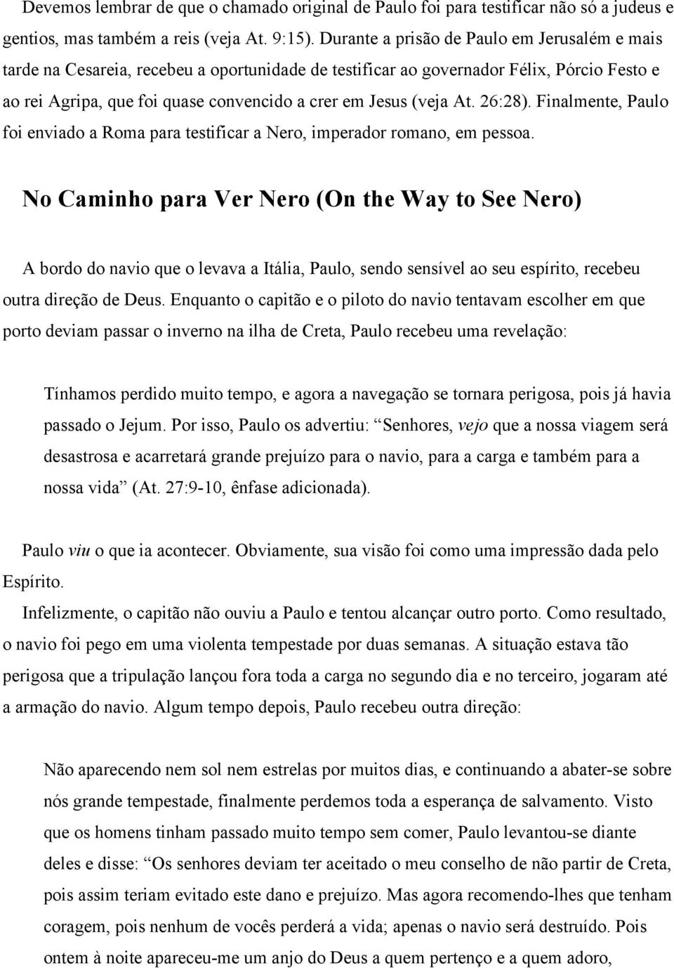 At. 26:28). Finalmente, Paulo foi enviado a Roma para testificar a Nero, imperador romano, em pessoa.