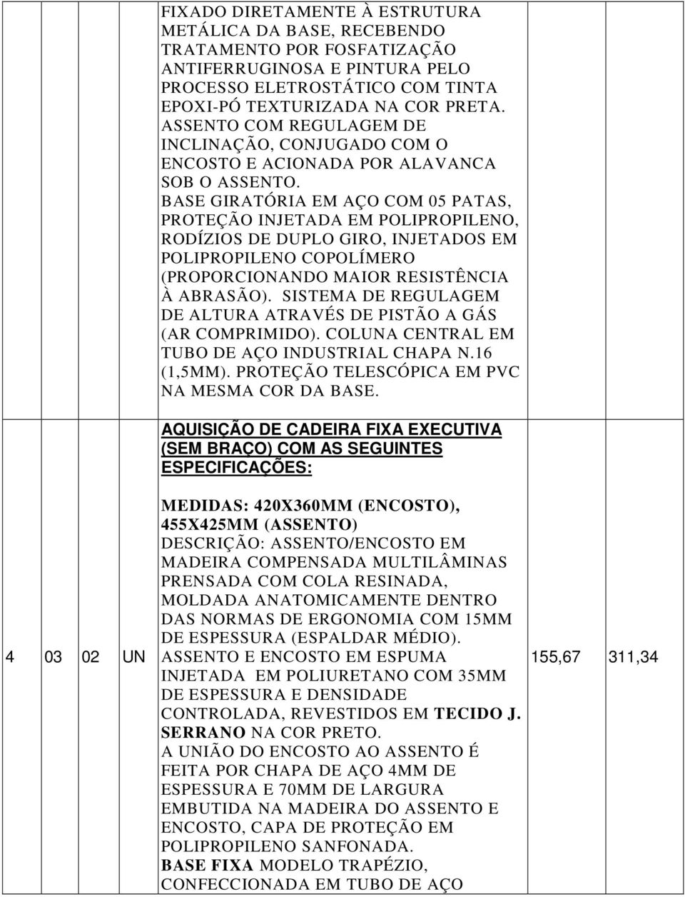 BASE GIRATÓRIA EM AÇO COM 05 PATAS, PROTEÇÃO INJETADA EM POLIPROPILENO, RODÍZIOS DE DUPLO GIRO, INJETADOS EM POLIPROPILENO COPOLÍMERO (PROPORCIONANDO MAIOR RESISTÊNCIA À ABRASÃO).