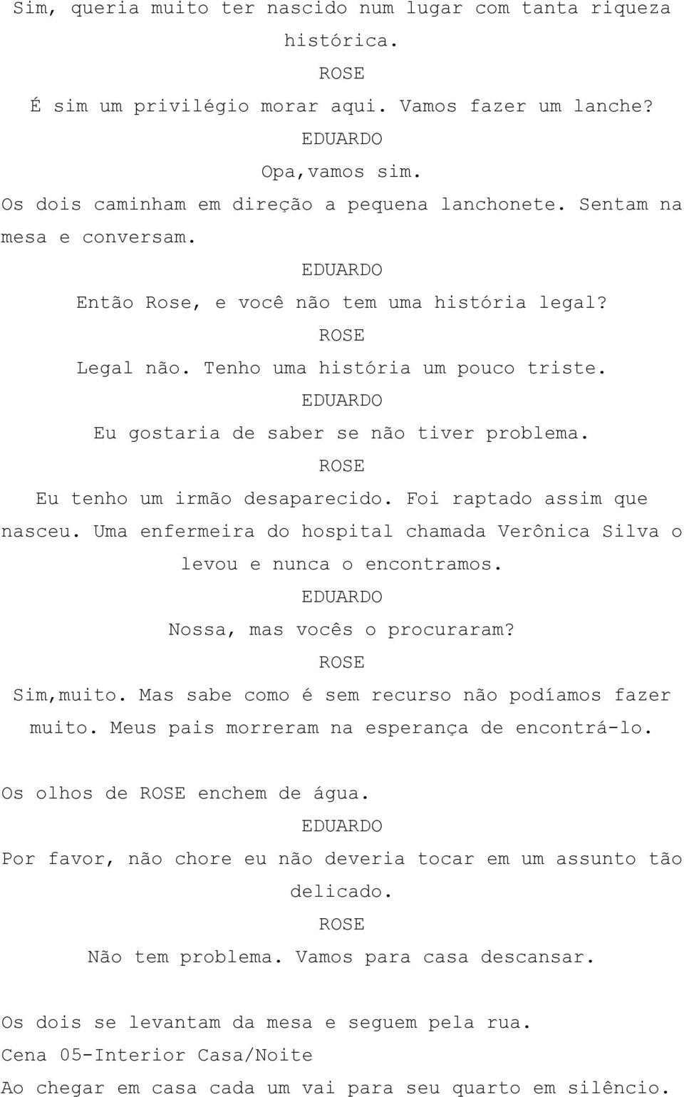 Foi raptado assim que nasceu. Uma enfermeira do hospital chamada Verônica Silva o levou e nunca o encontramos. Nossa, mas vocês o procuraram? Sim,muito.