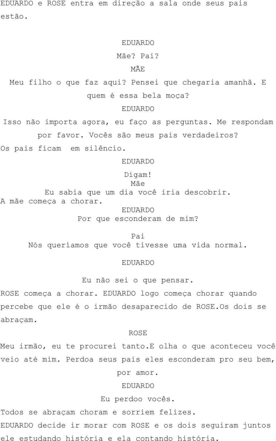 Pai Nós queríamos que você tivesse uma vida normal. Eu não sei o que pensar. começa a chorar. logo começa chorar quando percebe que ele é o irmão desaparecido de.os dois se abraçam.