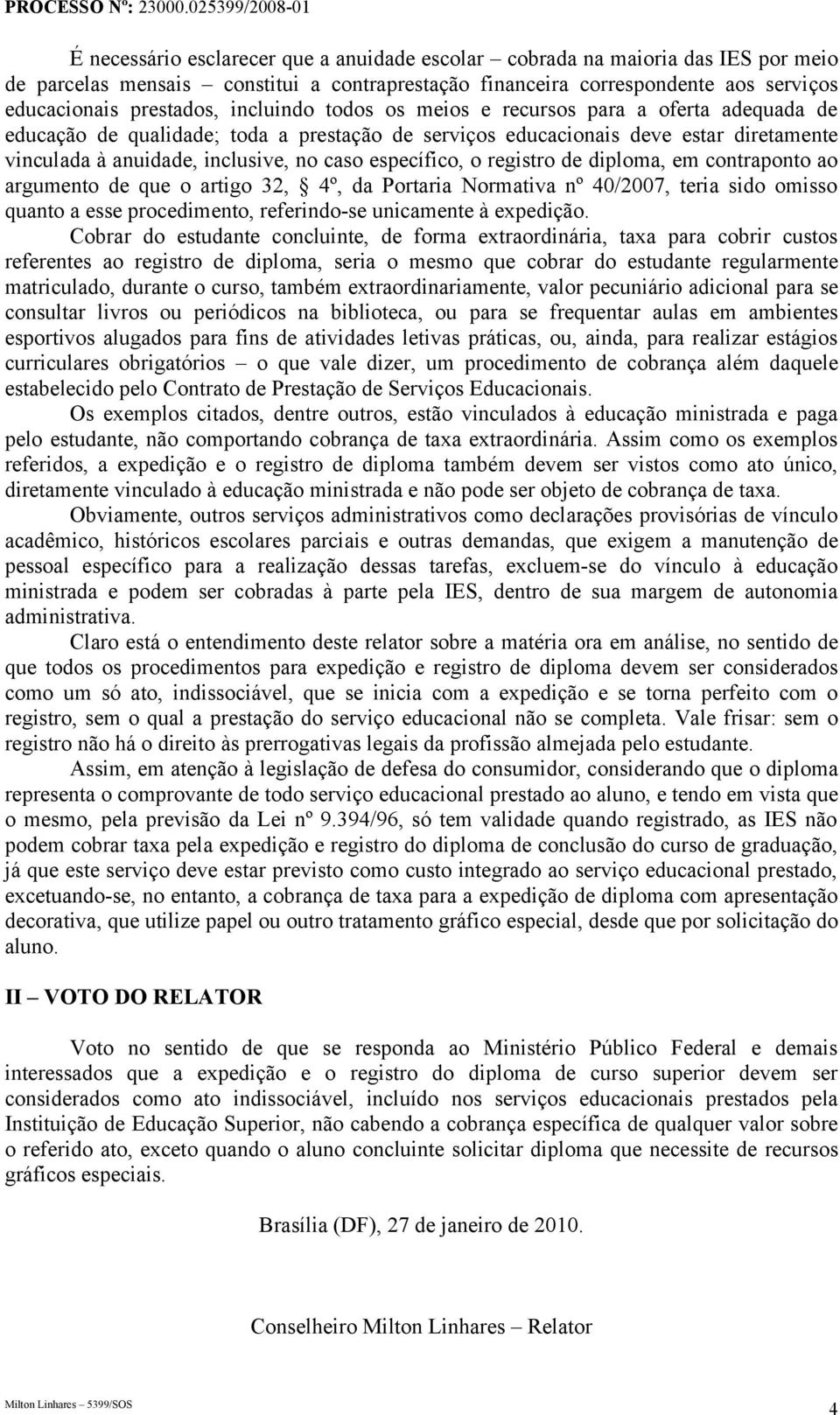 específico, o registro de diploma, em contraponto ao argumento de que o artigo 32, 4º, da Portaria Normativa nº 40/2007, teria sido omisso quanto a esse procedimento, referindo-se unicamente à