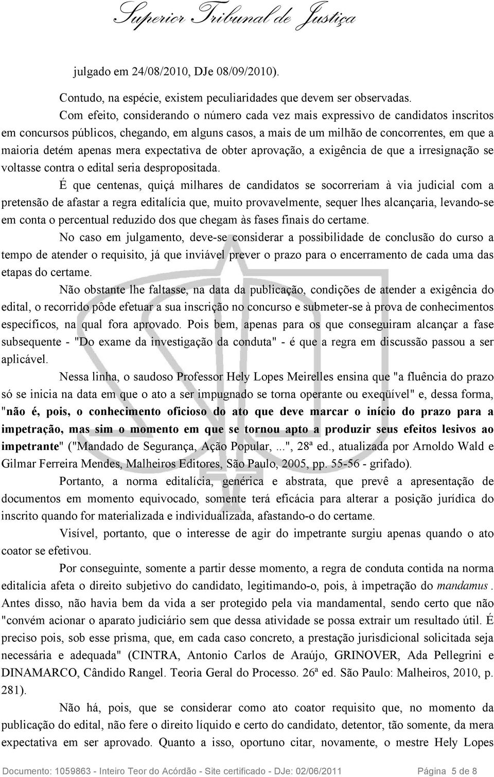 mera expectativa de obter aprovação, a exigência de que a irresignação se voltasse contra o edital seria despropositada.