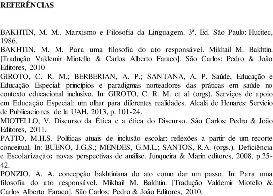 In: GIROTO, C. R. M. et al (orgs). Serviços de apoio em Educação Especial: um olhar para diferentes realidades. Alcalá de Henares: Servicio de Publicaciones de la UAH, 2013, p. 101-24. MIOTELLO, V.