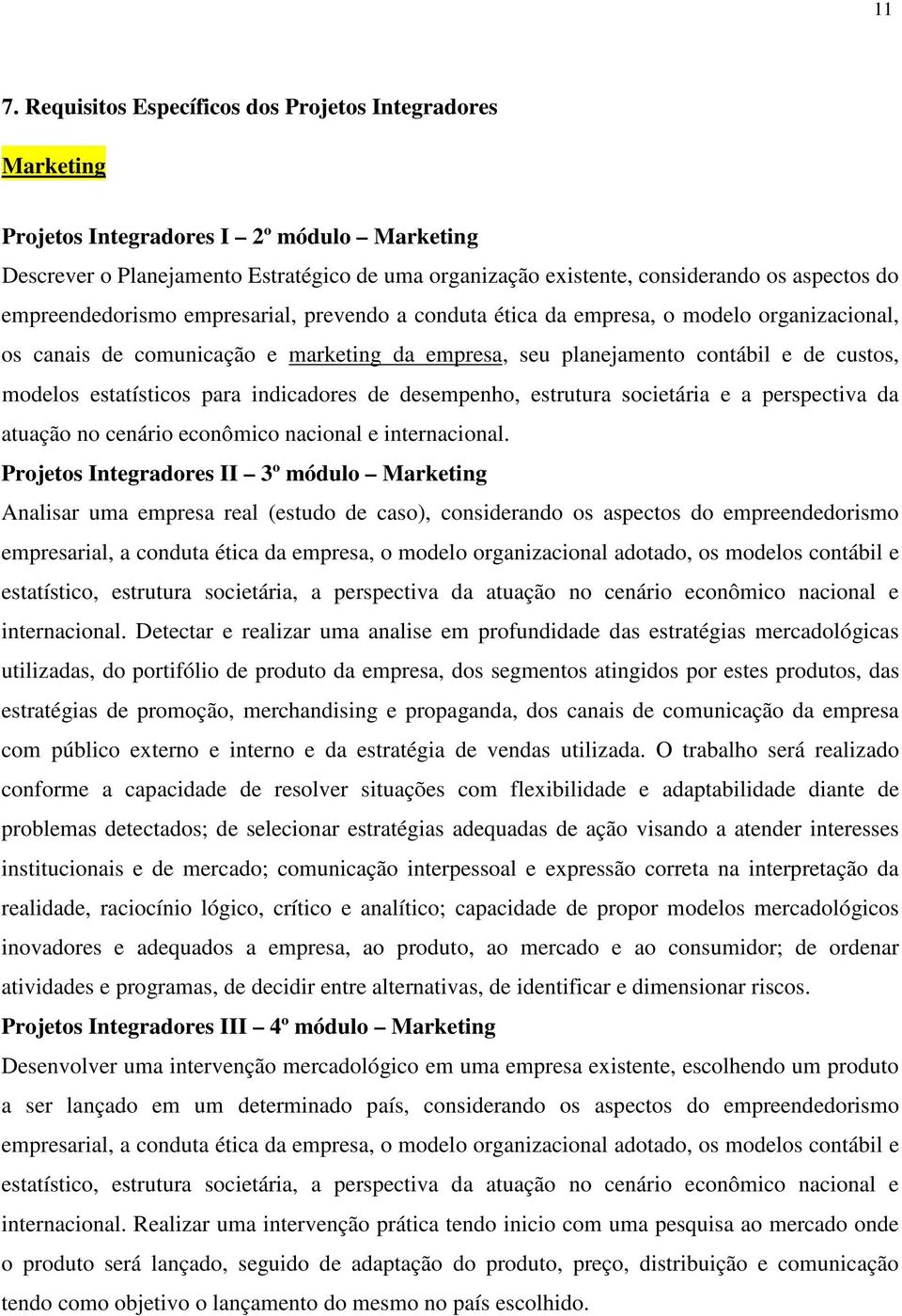 estatísticos para indicadores de desempenho, estrutura societária e a perspectiva da atuação no cenário econômico nacional e internacional.