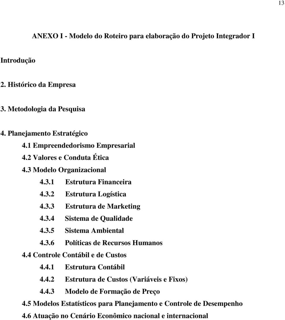 3.5 Sistema Ambiental 4.3.6 Políticas de Recursos Humanos 4.4 Controle Contábil e de Custos 4.4.1 Estrutura Contábil 4.4.2 Estrutura de Custos (Variáveis e Fixos) 4.4.3 Modelo de Formação de Preço 4.