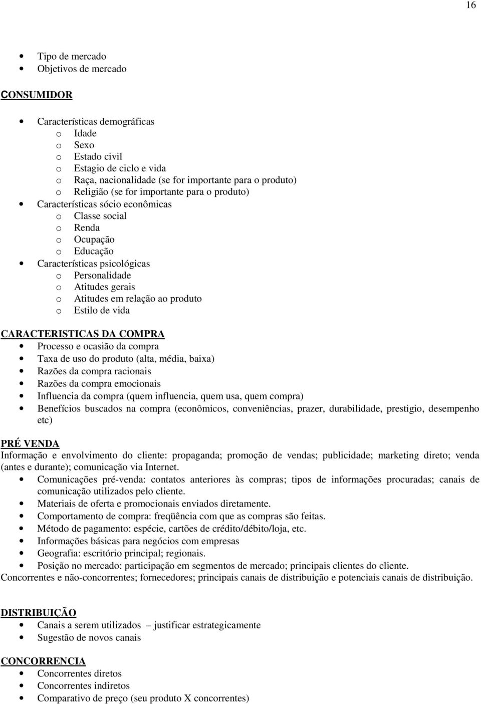 relação ao produto o Estilo de vida CARACTERISTICAS DA COMPRA Processo e ocasião da compra Taxa de uso do produto (alta, média, baixa) Razões da compra racionais Razões da compra emocionais