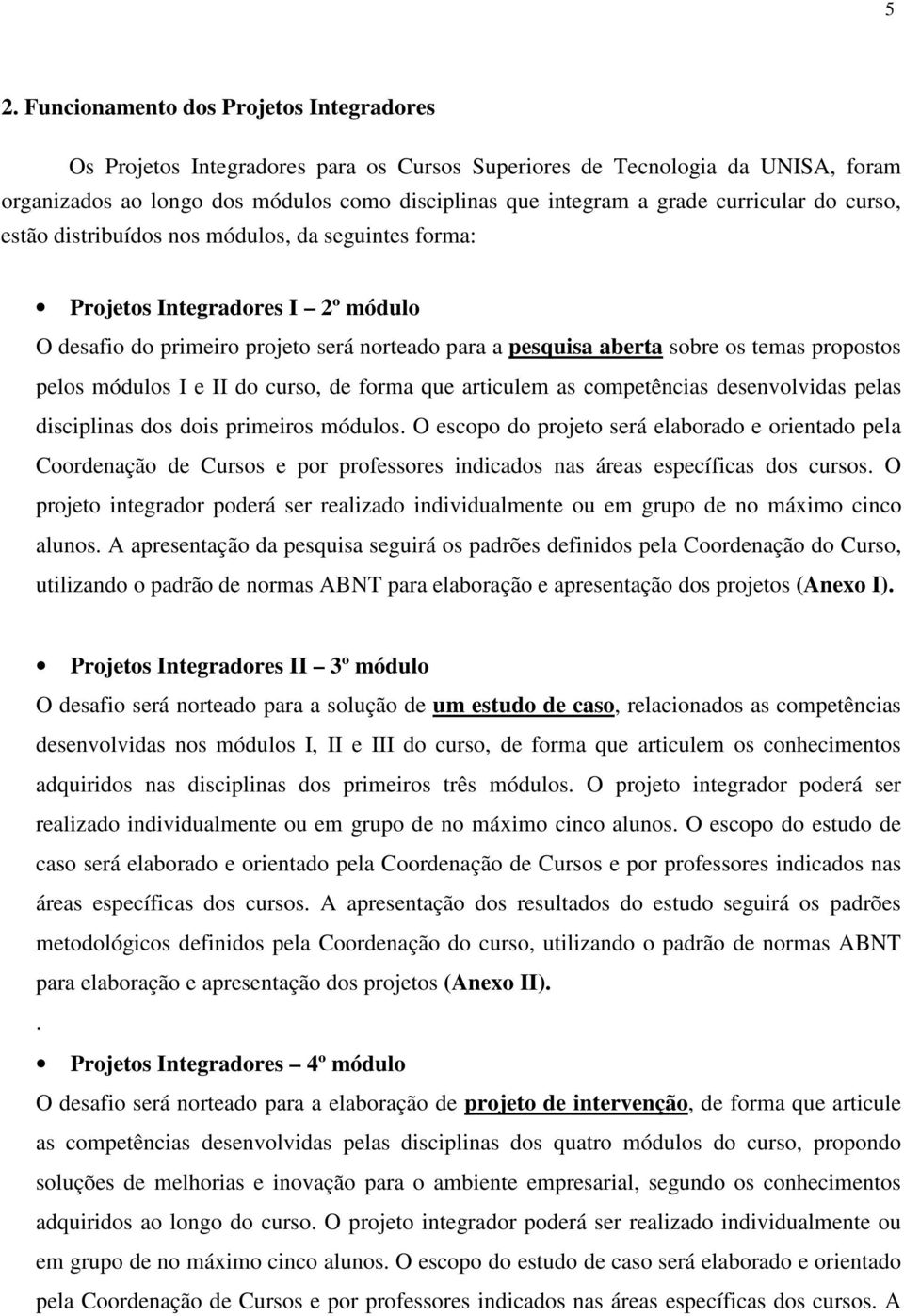 pelos módulos I e II do curso, de forma que articulem as competências desenvolvidas pelas disciplinas dos dois primeiros módulos.