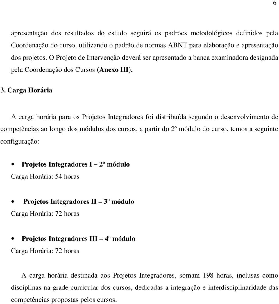 Carga Horária A carga horária para os Projetos Integradores foi distribuída segundo o desenvolvimento de competências ao longo dos módulos dos cursos, a partir do 2º módulo do curso, temos a seguinte