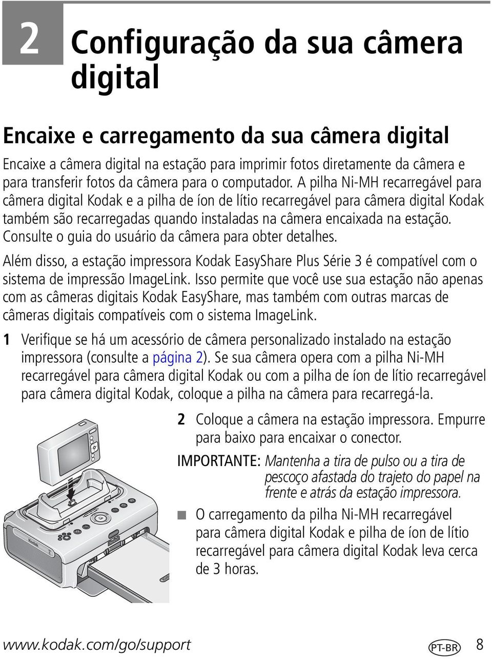 A pilha Ni-MH recarregável para câmera digital Kodak e a pilha de íon de lítio recarregável para câmera digital Kodak também são recarregadas quando instaladas na câmera encaixada na estação.