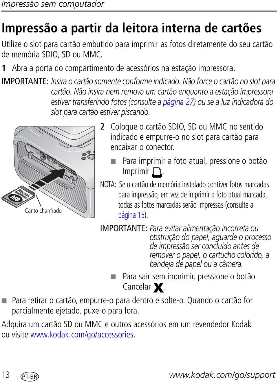 Não insira nem remova um cartão enquanto a estação impressora estiver transferindo fotos (consulte a página 27) ou se a luz indicadora do slot para cartão estiver piscando.