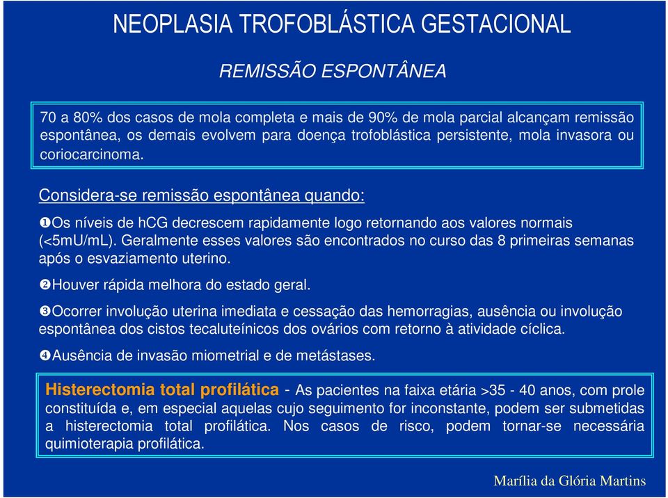 Geralmente esses valores são encontrados no curso das 8 primeiras semanas após o esvaziamento uterino. ❷Houver rápida melhora do estado geral.