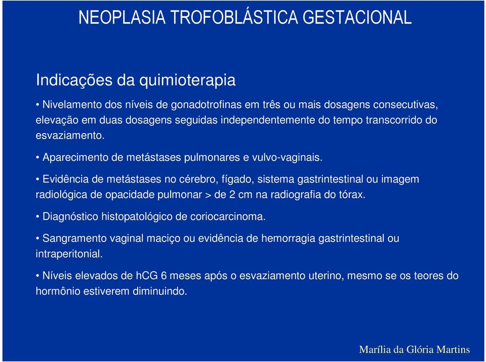 Evidência de metástases no cérebro, fígado, sistema gastrintestinal ou imagem radiológica de opacidade pulmonar > de 2 cm na radiografia do tórax.