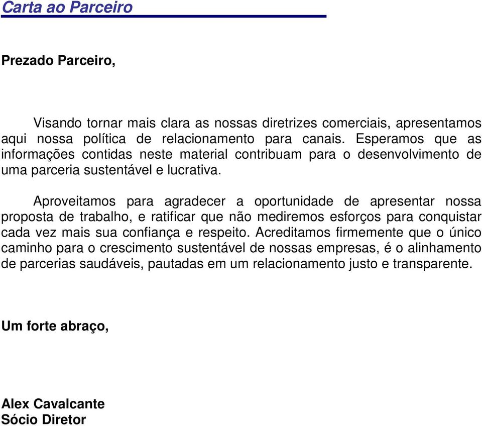 Aproveitamos para agradecer a oportunidade de apresentar nossa proposta de trabalho, e ratificar que não mediremos esforços para conquistar cada vez mais sua confiança e