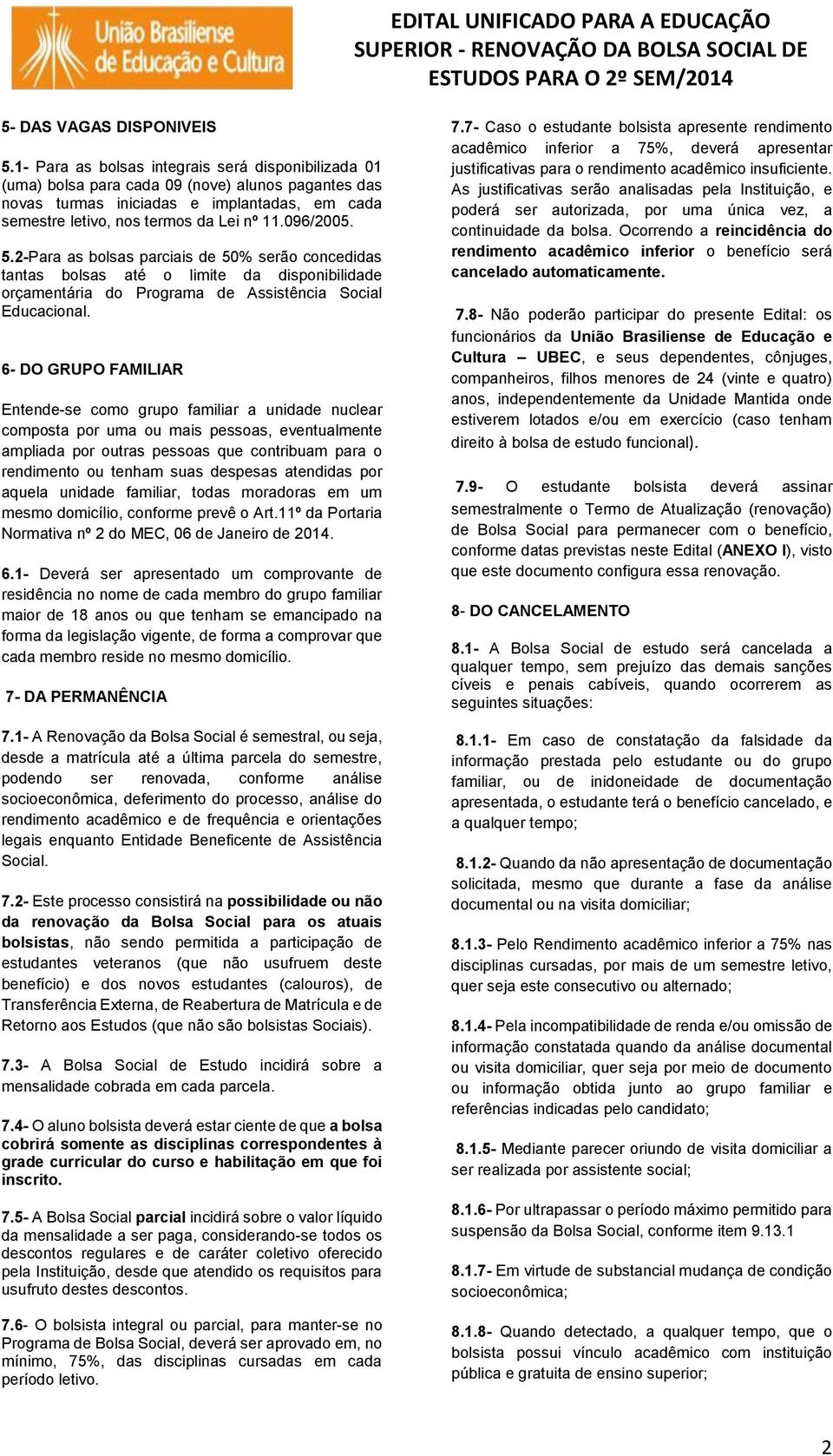 5.2-Para as bolsas parciais de 50% serão concedidas tantas bolsas até o limite da disponibilidade orçamentária do Programa de Assistência Social Educacional.