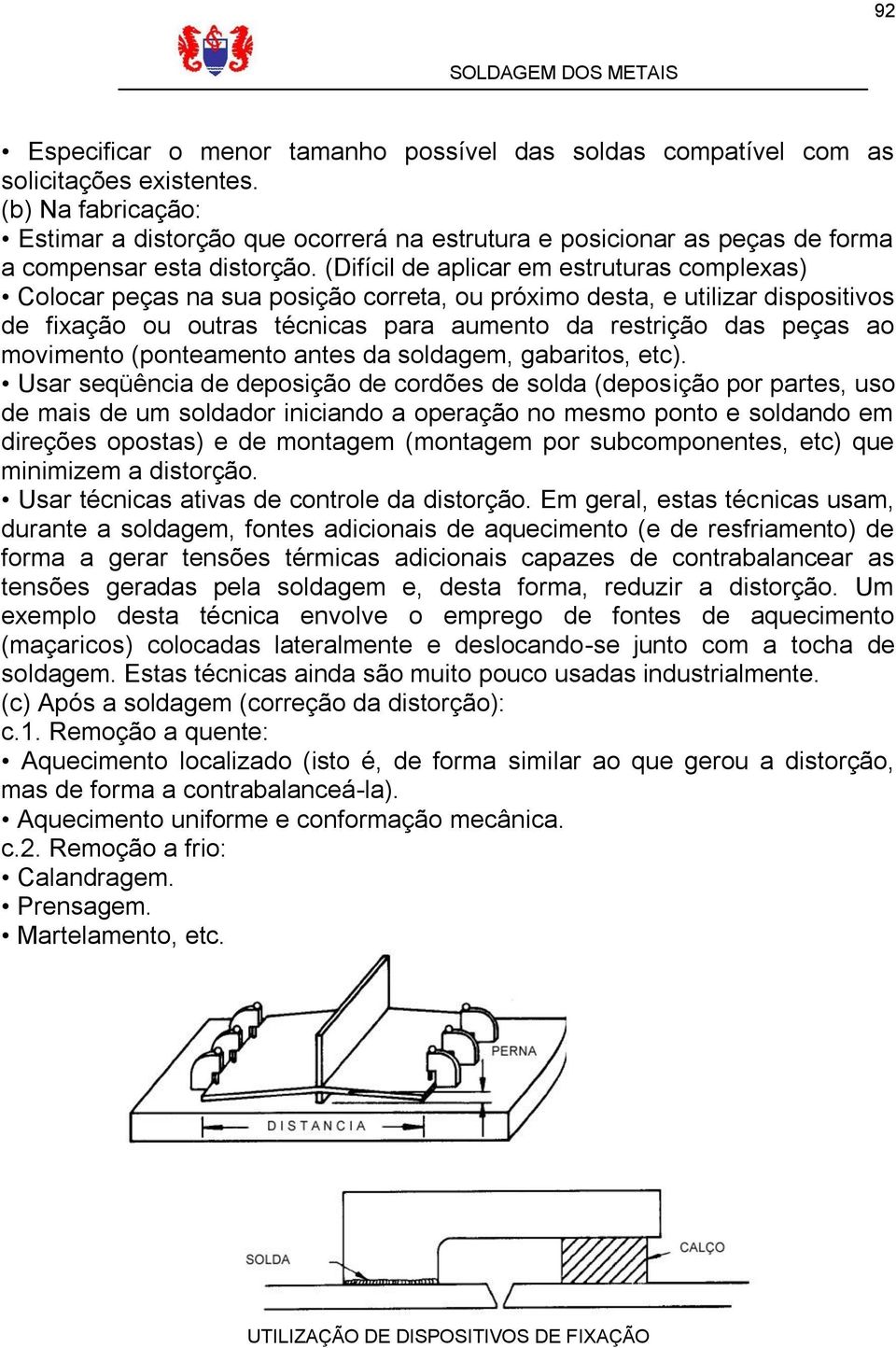 (Difícil de aplicar em estruturas complexas) Colocar peças na sua posição correta, ou próximo desta, e utilizar dispositivos de fixação ou outras técnicas para aumento da restrição das peças ao