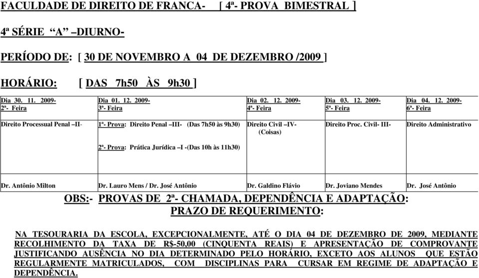 Civil- III- Direito Administrativo Prática Jurídica I -(Das 10h às 11h30) Dr. Antônio Milton Dr. Lauro Mens / Dr. José Antônio Dr. Galdino Flávio Dr. Joviano Mendes Dr.