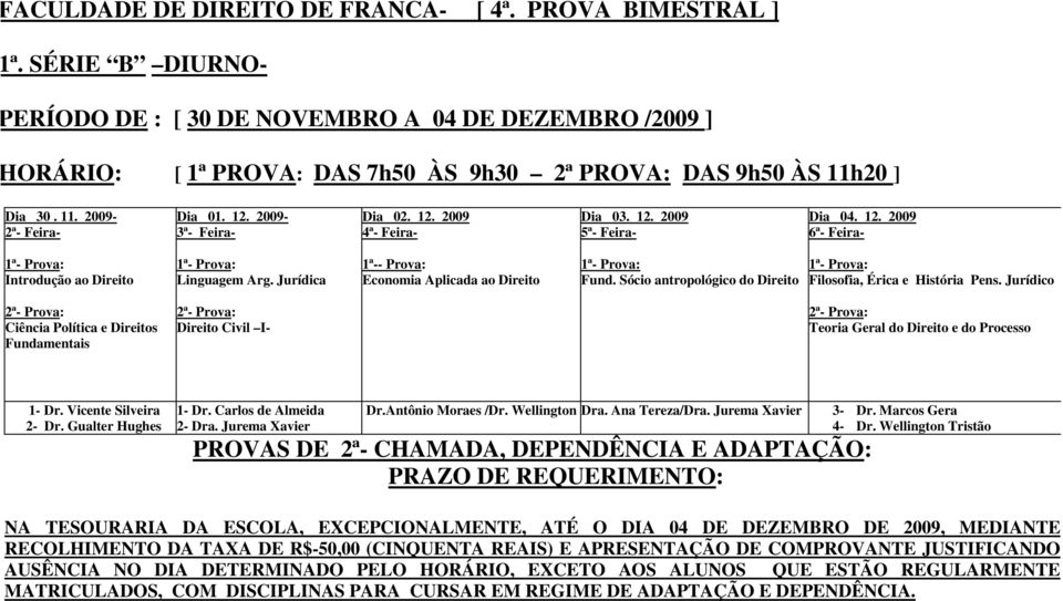 12. 2009 5ª- Feira- Dia 04. 12. 2009 6ª- Feira- Introdução ao Direito Linguagem Arg. Jurídica 1ª-- Prova: Economia Aplicada ao Direito Fund.