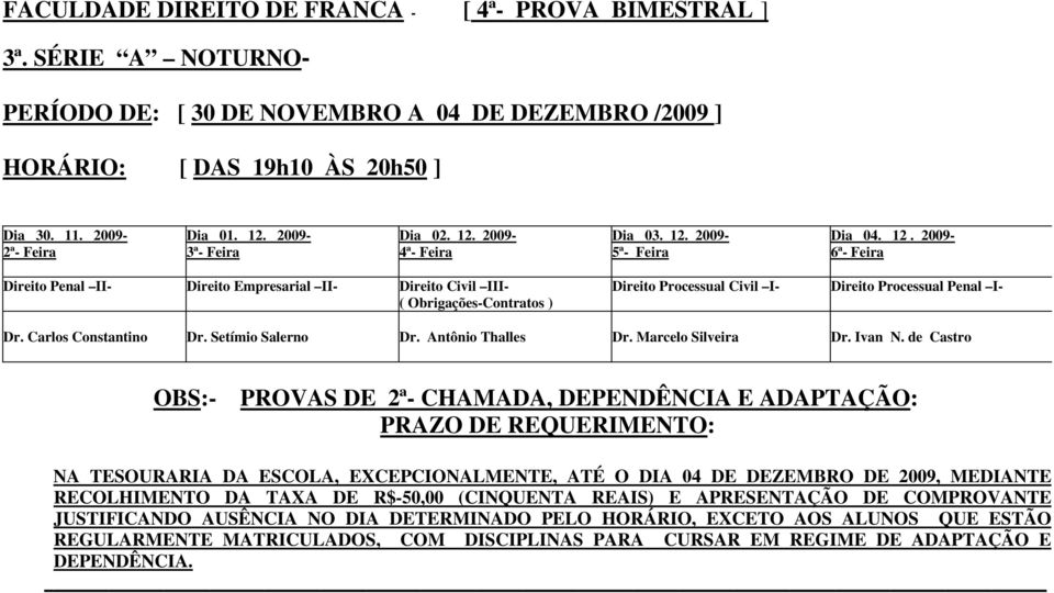 Carlos Constantino Dr. Setímio Salerno Dr. Antônio Thalles Dr. Marcelo Silveira Dr. Ivan N.