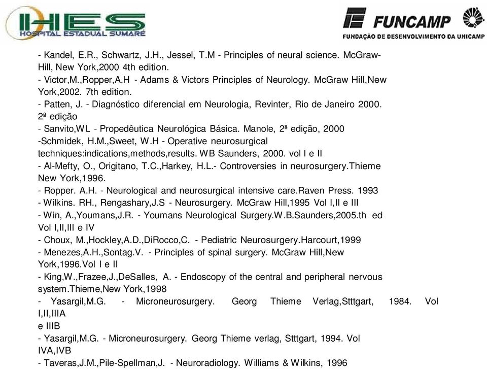 Manole, 2ª edição, 2000 -Schmidek, H.M.,Sweet, W.H - Operative neurosurgical techniques:indications,methods,results. WB Saunders, 2000. vol I e II - Al-Mefty, O., Origitano, T.C.,Harkey, H.L.