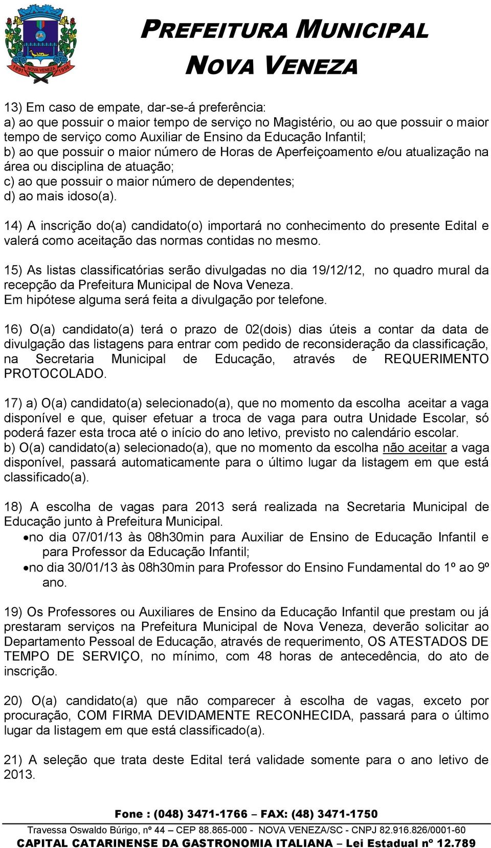 14) A inscrição do(a) candidato(o) importará no conhecimento do presente Edital e valerá como aceitação das normas contidas no mesmo.